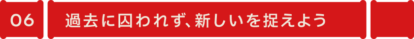 過去に囚われず、新しいを捉えよう